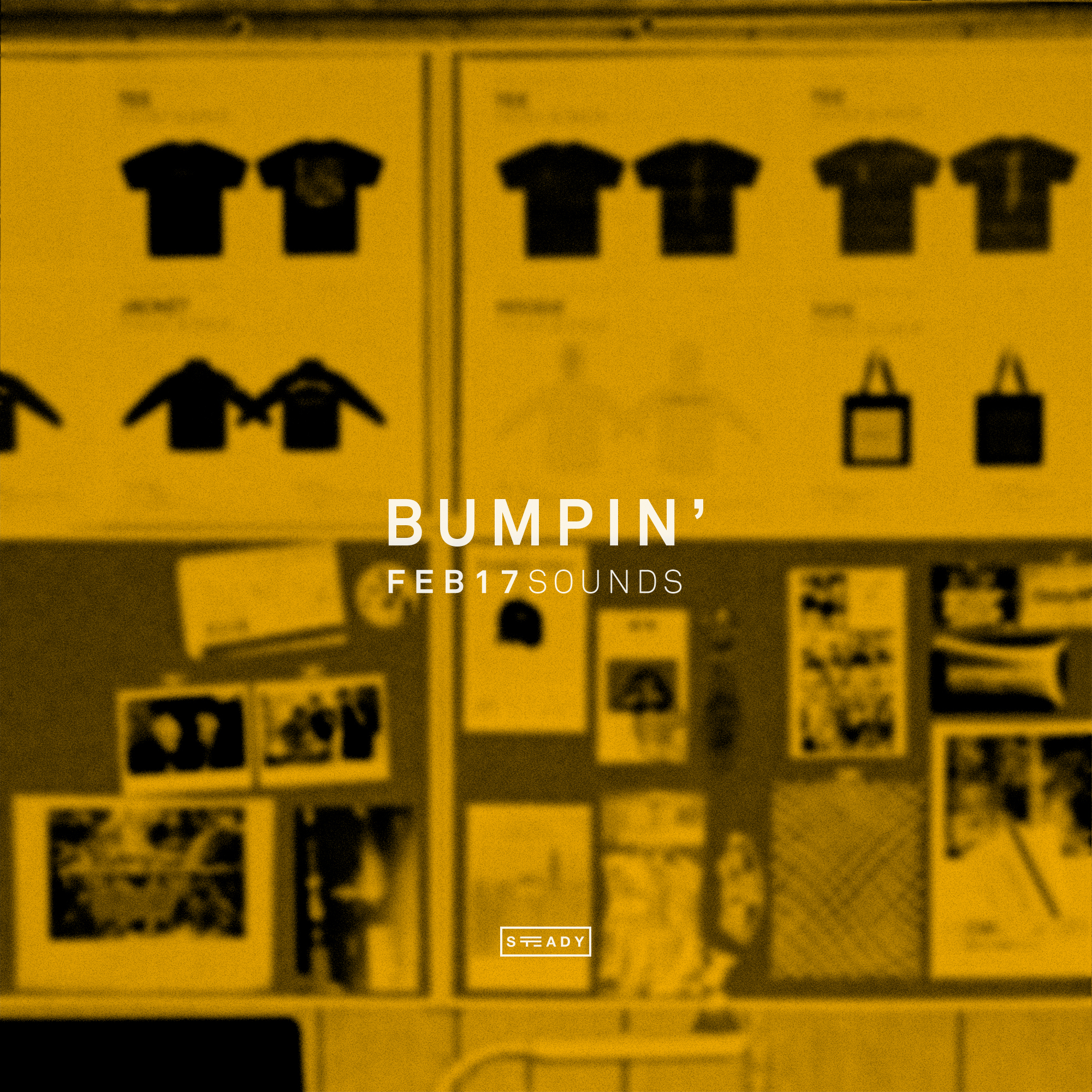 STEADY BUMPIN’: FEB17 SOUNDS
