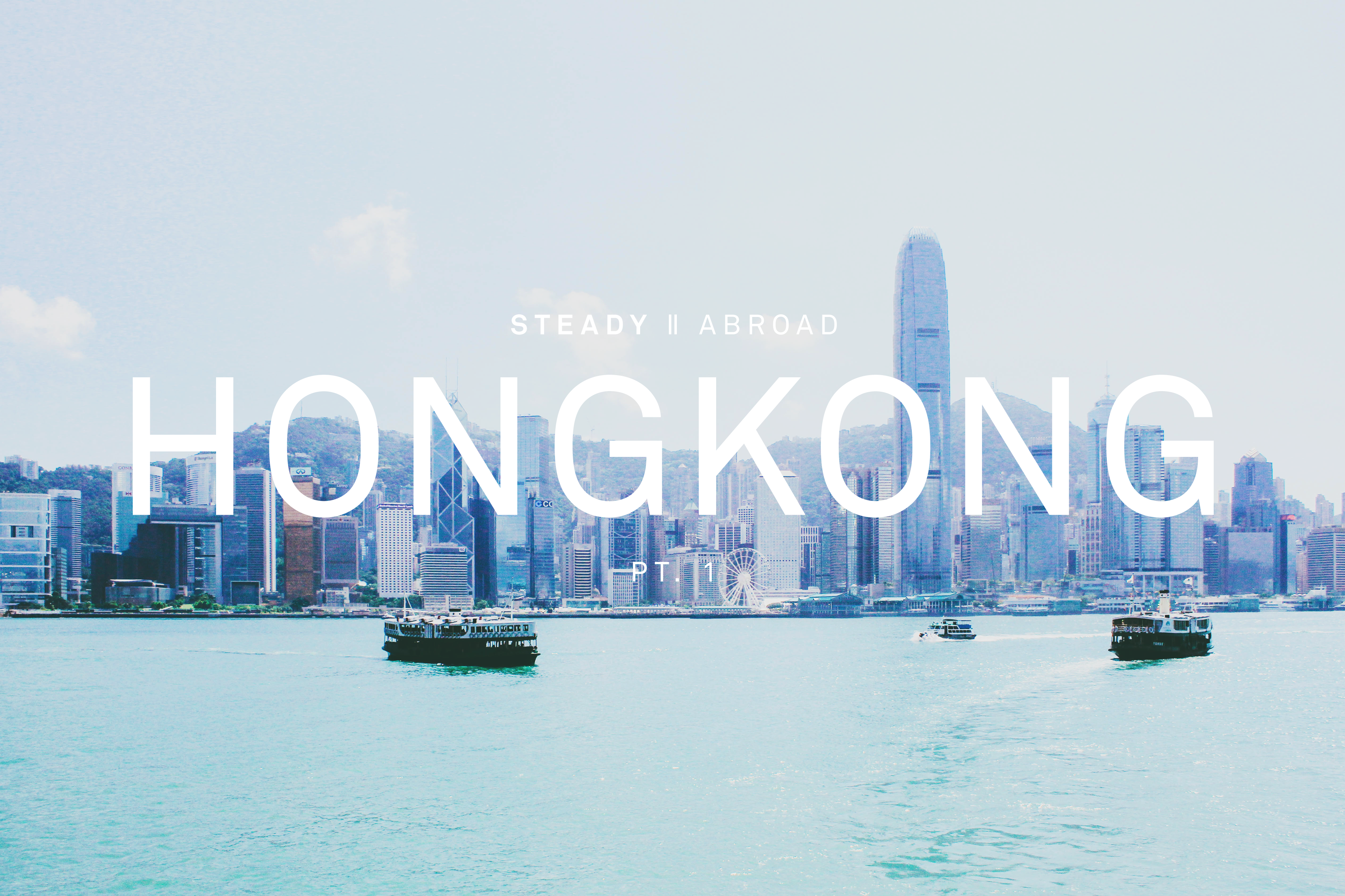 STEADY ABROAD: HONG KONG PT.1